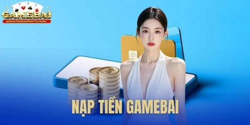 Nạp Tiền Gamebai | Hướng Dẫn 3 Phương Thức Nhanh Nhất